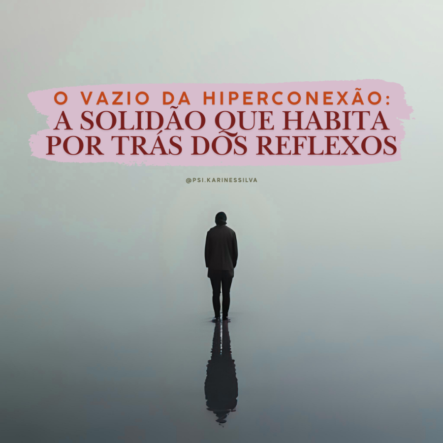O Vazio da Hiperconexão: A solidão que habita por trás dos reflexos